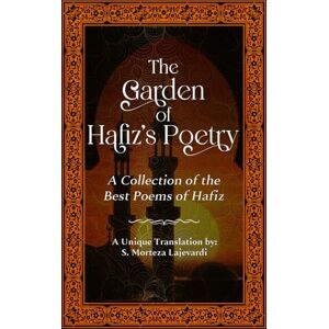 Lajevardi, S. Morteza The Garden of Hafiz's Poetry: A New Collection of the Best Poems of Hafiz: A Unique Translation (Poetry Collections by Rumi, Hafiz, and Other Persian Poets) Lajevardi, S. Morteza The Garden of Hafiz's Poetry: A New Collection of the Best Poems of Hafiz: A Unique Translation (Poetry Collections by Rumi, Hafiz, and Other Persian Poets)