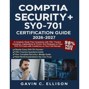 Ellison, Gavin C. CompTIA Security+ SY0-701 Certification Guide 2026 -2027: A Complete Study Prep Companion with 700+ Practice Questions, Explanations & Proven Test ... Exam with Confidence on Your First Attempt Ellison, Gavin C. CompTIA Security+ SY0-701 Certification Guide 2026 -2027: A Complete Study Prep Companion with 700+ Practice Questions, Explanations & Proven Test ... Exam with Confidence on Your First Attempt