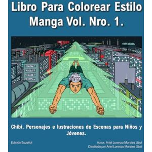 Morales Ubal, Ariel Lorenzo Libro para Colorear Estilo Manga Vol. Nro. 1.: Chibi, Personajes e Ilustraciones de Escenas para Niños y Jóvenes. Morales Ubal, Ariel Lorenzo Libro para Colorear Estilo Manga Vol. Nro. 1.: Chibi, Personajes e Ilustraciones de Escenas para Niños y Jóvenes.
