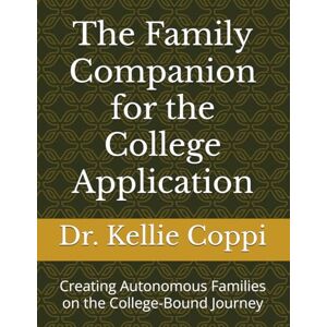 Coppi, Dr. Kellie The Family Companion for the College Application: Creating Autonomous Families on the College-Bound Journey Coppi, Dr. Kellie The Family Companion for the College Application: Creating Autonomous Families on the College-Bound Journey