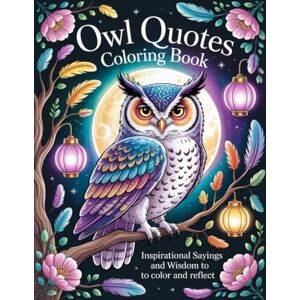 Graphics Arts, Olajumoke Owl Quotes Coloring book: Inspirational Sayings and Wisdom to Color and Reflect Graphics Arts, Olajumoke Owl Quotes Coloring book: Inspirational Sayings and Wisdom to Color and Reflect