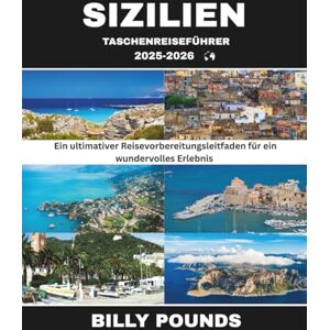 POUNDS, BILLY SIZILIEN TASCHENREISEFÜHRER 2025-2026: Ein ultimativer Reisevorbereitungsleitfaden für ein wundervolles Erlebnis POUNDS, BILLY SIZILIEN TASCHENREISEFÜHRER 2025-2026: Ein ultimativer Reisevorbereitungsleitfaden für ein wundervolles Erlebnis
