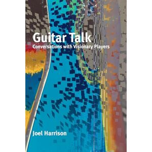 Joel Harrison Guitar Talk: Conversations with Visionary Players Joel Harrison Guitar Talk: Conversations with Visionary Players