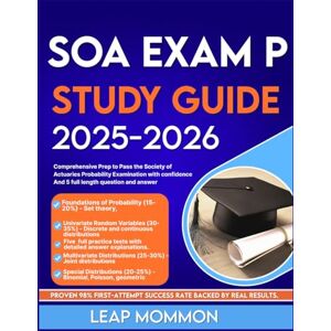 Mommon, Leap SOA EXAM P STUDY GUIDE 2025-2026: Comprehensive Prep to Pass the Society of Actuaries Probability Examination with confidence And 5 full length question and answer Mommon, Leap SOA EXAM P STUDY GUIDE 2025-2026: Comprehensive Prep to Pass the Society of Actuaries Probability Examination with confidence And 5 full length question and answer