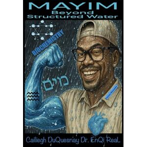 DuQuesnay, Cailiegh Mayim Beyond Structured Water: Kemetic Naturopathy Biochemistry: 27 (Pastor Rich Temple of QRST) DuQuesnay, Cailiegh Mayim Beyond Structured Water: Kemetic Naturopathy Biochemistry: 27 (Pastor Rich Temple of QRST)