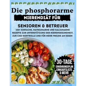 Senior Wellness Coach, Helen Brooks Die phosphorarme Nierendiät für Senioren & Betreuer: 100+ einfache, natriumarme und kaliumarme Rezepte zur Unterstützung der Nierengesundheit, zur CKD Kontrolle und für mehr Freude am Essen Senior Wellness Coach, Helen Brooks Die phosphorarme Nierendiät für Senioren & Betreuer: 100+ einfache, natriumarme und kaliumarme Rezepte zur Unterstützung der Nierengesundheit, zur CKD Kontrolle und für mehr Freude am Essen