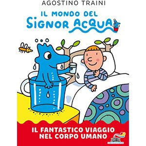 Traini, Agostino Il fantastico viaggio nel corpo umano. Il mondo del Signor Acqua Traini, Agostino Il fantastico viaggio nel corpo umano. Il mondo del Signor Acqua