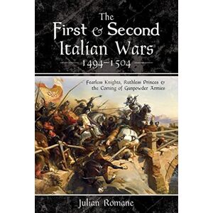 Romane, Julian The First and Second Italian Wars 1494-1504: Fearless Knights, Ruthless Princes and the Coming of Gunpowder Armies Romane, Julian The First and Second Italian Wars 1494-1504: Fearless Knights, Ruthless Princes and the Coming of Gunpowder Armies
