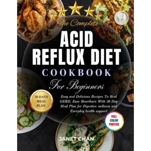 Chan, Janet The Complete Acid Reflux Diet Cookbook for beginners: Easy and Delicious Recipes To Heal GERD, Ease Heartburn With 30 Day Meal Plan for Digestive wellness and Everyday health support Chan, Janet The Complete Acid Reflux Diet Cookbook for beginners: Easy and Delicious Recipes To Heal GERD, Ease Heartburn With 30 Day Meal Plan for Digestive wellness and Everyday health support