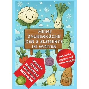 Tripold-Pratscher, Martina Zauberküche der 5 Elemente Winter: TCM Ausmalbuch mit kurzen Vorlesegeschichten, kindgerechten Kochrezepten und Naturwissen ab 4 Jahren Gesunde ... und Kochen nach den Jahreszeiten für Kinder Tripold-Pratscher, Martina Zauberküche der 5 Elemente Winter: TCM Ausmalbuch mit kurzen Vorlesegeschichten, kindgerechten Kochrezepten und Naturwissen ab 4 Jahren Gesunde ... und Kochen nach den Jahreszeiten für Kinder
