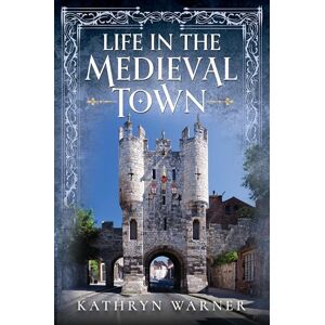 Kathryn Warner Life in the Medieval Town Kathryn Warner Life in the Medieval Town