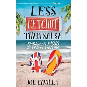 Cawley, Joe Less Ketchup than Salsa: Finding my Mojo in Travel Writing: 3 (More Ketchup) Cawley, Joe Less Ketchup than Salsa: Finding my Mojo in Travel Writing: 3 (More Ketchup)