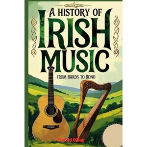 O'Day, Maraid A History of Irish Music: Bards to Bono; From the Druids to Stadiums with Playlist O'Day, Maraid A History of Irish Music: Bards to Bono; From the Druids to Stadiums with Playlist