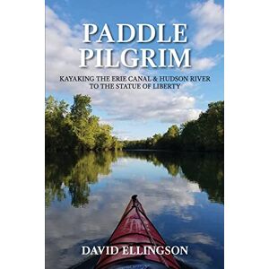 Ellingson, David R Paddle Pilgrim: Kayaking the Erie Canal and Hudson River to the Statue of Liberty (Paddle Pilgrim Adventures) Ellingson, David R Paddle Pilgrim: Kayaking the Erie Canal and Hudson River to the Statue of Liberty (Paddle Pilgrim Adventures)