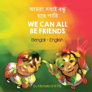 Griffis, Michelle We Can All Be Friends (Bengali-English): আমরা সবাই বহেত পাি (Language Lizard Bilingual Living in Harmony) Griffis, Michelle We Can All Be Friends (Bengali-English): আমরা সবাই বহেত পাি (Language Lizard Bilingual Living in Harmony)