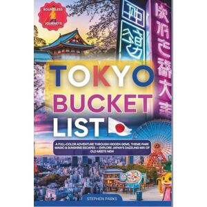 Parks, Stephen Tokyo Bucket List: A Full Color Adventure Through Hidden Gems, Theme Park Magic and Sunshine Escapes Explore Japan's Dazzling Mix Of Old Meets New Parks, Stephen Tokyo Bucket List: A Full Color Adventure Through Hidden Gems, Theme Park Magic and Sunshine Escapes Explore Japan's Dazzling Mix Of Old Meets New