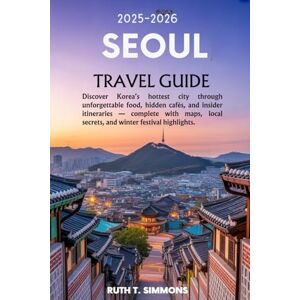 T. SIMMONS, RUTH Seoul Travel Guide 2026: Discover Korea’s Hottest City Through Unforgettable Food, Hidden Cafés, and Insider Itineraries — Complete with Maps, Local Secrets & Winter Festival Highlights T. SIMMONS, RUTH Seoul Travel Guide 2026: Discover Korea’s Hottest City Through Unforgettable Food, Hidden Cafés, and Insider Itineraries — Complete with Maps, Local Secrets & Winter Festival Highlights