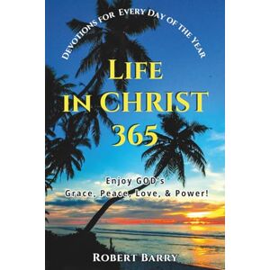 Barry, Robert LIFE In CHRIST 365: Enjoy GOD's Grace, Peace, Love, & Power! Barry, Robert LIFE In CHRIST 365: Enjoy GOD's Grace, Peace, Love, & Power!