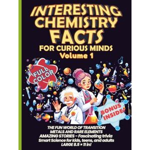 Editions, Innovify World™ Interesting Chemistry Facts for Curious Minds VOLUME 1: THE FUN WORLD OF TRANSITION METALS AND RARE ELEMENTS AMAZING STORIES Fascinating trivia ... the periodic table with daily applications) Editions, Innovify World™ Interesting Chemistry Facts for Curious Minds VOLUME 1: THE FUN WORLD OF TRANSITION METALS AND RARE ELEMENTS AMAZING STORIES Fascinating trivia ... the periodic table with daily applications)