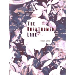 Ansari, Junaid The Unfathomed Lore: Confessional and Lyrical Poems of Love, Loss, and Resilience Ansari, Junaid The Unfathomed Lore: Confessional and Lyrical Poems of Love, Loss, and Resilience