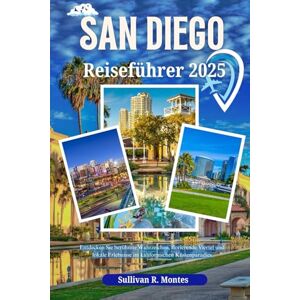 Montes, Sullivan R. San Diego Reiseführer 2025: Entdecken Sie berühmte Wahrzeichen, florierende Viertel und lokale Erlebnisse im kalifornischen Küstenparadies Montes, Sullivan R. San Diego Reiseführer 2025: Entdecken Sie berühmte Wahrzeichen, florierende Viertel und lokale Erlebnisse im kalifornischen Küstenparadies
