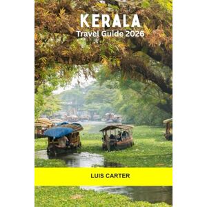 Carter, Luis Kerala Travel Guide 2026: Discover India's Green Escape—Backwaters, Beaches, Culture, and Spice Hills Carter, Luis Kerala Travel Guide 2026: Discover India's Green Escape—Backwaters, Beaches, Culture, and Spice Hills