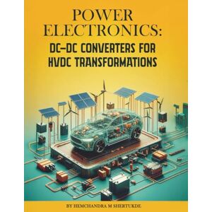 Shertukde, Hemchandra Power Electronics:: DC-DC Converters for HVDC Transformations Shertukde, Hemchandra Power Electronics:: DC-DC Converters for HVDC Transformations