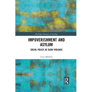Mayblin, Lucy Impoverishment and Asylum: Social Policy as Slow Violence (Routledge Advances in Sociology) Mayblin, Lucy Impoverishment and Asylum: Social Policy as Slow Violence (Routledge Advances in Sociology)