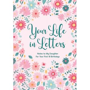 Plant Street Press Your Life in Letters: Notes to My Daughter for Your First 18 Birthdays Plant Street Press Your Life in Letters: Notes to My Daughter for Your First 18 Birthdays