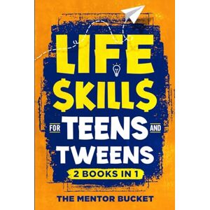 Bucket, The Mentor Life Skills for Teens and Tweens (2 Books in 1): How to Cook, Manage Money, Solve Problems, Develop Social Skills, and More — Important Skills Kids Need but Don't Learn in School Bucket, The Mentor Life Skills for Teens and Tweens (2 Books in 1): How to Cook, Manage Money, Solve Problems, Develop Social Skills, and More — Important Skills Kids Need but Don't Learn in School