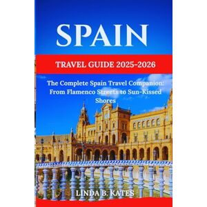 Kates, Linda B. Spain Travel Guide 2025-2026: The Complete Spain Travel Companion: From Flamenco Streets to Sun-Kissed Shores (Pathfinders collection: Your Gateway to Authentic Travel Experiences) Kates, Linda B. Spain Travel Guide 2025-2026: The Complete Spain Travel Companion: From Flamenco Streets to Sun-Kissed Shores (Pathfinders collection: Your Gateway to Authentic Travel Experiences)