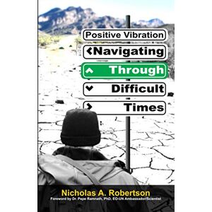 Robertson, Mr Nicholas Anthony Positive Vibration: Navigating Through Difficult Times Robertson, Mr Nicholas Anthony Positive Vibration: Navigating Through Difficult Times