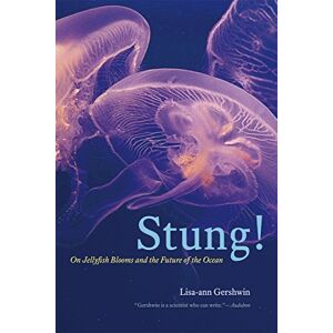 Gershwin, Lisa–ann Stung! – On Jellyfish Blooms and the Future of the Ocean Gershwin, Lisa–ann Stung! – On Jellyfish Blooms and the Future of the Ocean