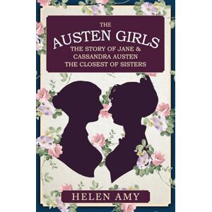 Amy, Helen The Austen Girls: The Story of Jane & Cassandra Austen, the Closest of Sisters Amy, Helen The Austen Girls: The Story of Jane & Cassandra Austen, the Closest of Sisters