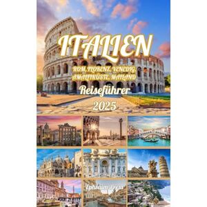 press, Ephraim ITALIEN Rom, Florenz, Venedig, Amalfiküste, Mailand REISEFÜHRER 2025: Entdecken Sie Italiens beste Reiseziele, versteckte Juwelen und nachhaltige Abenteuer für eine unvergessliche Reise im Jahr 2025 press, Ephraim ITALIEN Rom, Florenz, Venedig, Amalfiküste, Mailand REISEFÜHRER 2025: Entdecken Sie Italiens beste Reiseziele, versteckte Juwelen und nachhaltige Abenteuer für eine unvergessliche Reise im Jahr 2025