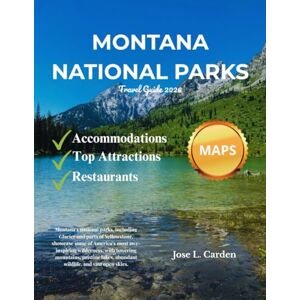 Carden, Jose L. Montana National Park Travel Guide 2026: Unveil the Hidden Wonders, Rugged Terrain, and Outdoor Escapes of the Treasure State, from Majestic Mountains to Serene Lakes and Untamed Wilderness. Carden, Jose L. Montana National Park Travel Guide 2026: Unveil the Hidden Wonders, Rugged Terrain, and Outdoor Escapes of the Treasure State, from Majestic Mountains to Serene Lakes and Untamed Wilderness.