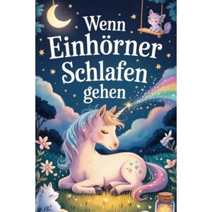 Schmidt, Danny Wenn Einhörner schlafen gehen: 10 liebevolle Gute-Nacht- und Vorlesegeschichten mit Einhörnern, Feen und magischen Wesen – Für Kinder ab 3 Jahren – ... Die liebevolle Vorlese-Buchserie für Kinder) Schmidt, Danny Wenn Einhörner schlafen gehen: 10 liebevolle Gute-Nacht- und Vorlesegeschichten mit Einhörnern, Feen und magischen Wesen – Für Kinder ab 3 Jahren – ... Die liebevolle Vorlese-Buchserie für Kinder)