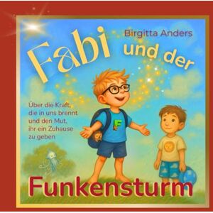 ANDERS, Birgitta Fabi und der Funkensturm: Ein poetisches Kinderbuch über Hochsensibilität, starke Gefühle und die Kraft, sich selbst anzunehmen (Sternchengeschichten) ANDERS, Birgitta Fabi und der Funkensturm: Ein poetisches Kinderbuch über Hochsensibilität, starke Gefühle und die Kraft, sich selbst anzunehmen (Sternchengeschichten)