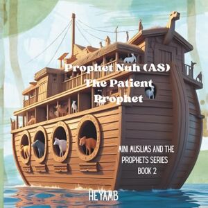 B, HEYAM Prophet Nuh AS: The Patient Prophet: Mini Muslims and the Prophets Series Book 2 B, HEYAM Prophet Nuh AS: The Patient Prophet: Mini Muslims and the Prophets Series Book 2