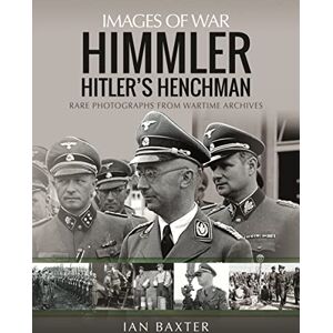Baxter, Ian Himmler: Hitler's Henchman: Rare Photographs from Wartime Archives (Images of War) Baxter, Ian Himmler: Hitler's Henchman: Rare Photographs from Wartime Archives (Images of War)