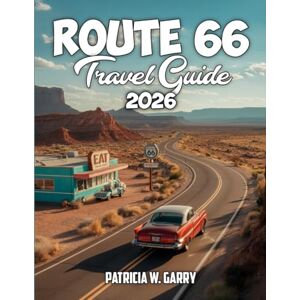 W. Garry, Patricia Route 66 Travel Guide 2026: Get Your Kicks This Year: The Ultimate Roads Most Iconic Trip Planner Across America Highway W. Garry, Patricia Route 66 Travel Guide 2026: Get Your Kicks This Year: The Ultimate Roads Most Iconic Trip Planner Across America Highway
