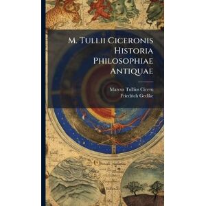 Cicero, Marcus Tullius M. Tullii Ciceronis Historia Philosophiae Antiquae Cicero, Marcus Tullius M. Tullii Ciceronis Historia Philosophiae Antiquae