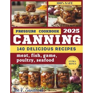 Sandoval, Joe V. Pressure Canning Cookbook: A Complete Canning Book with 140 Easy, Calorie-Counted Meals in a Jar Recipes for Meat, Poultry, Game, Fish, and Seafood – ... seafood: from grilling and frying to canning) Sandoval, Joe V. Pressure Canning Cookbook: A Complete Canning Book with 140 Easy, Calorie-Counted Meals in a Jar Recipes for Meat, Poultry, Game, Fish, and Seafood – ... seafood: from grilling and frying to canning)