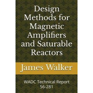 Walker, James R. Design Methods for Magnetic Amplifiers and Saturable Reactors: WADC Technical Report 56-281 Walker, James R. Design Methods for Magnetic Amplifiers and Saturable Reactors: WADC Technical Report 56-281
