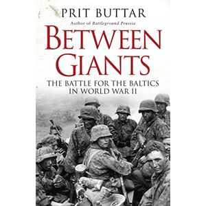 Buttar, Prit Between Giants: The Battle for the Baltics in World War II Buttar, Prit Between Giants: The Battle for the Baltics in World War II
