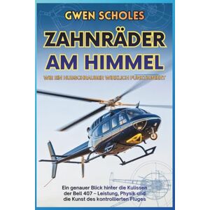 GWEN SCHOLES Zahnräder am Himmel Wie ein Hubschrauber wirklich funktioniert: Ein genauer Blick hinter die Kulissen der Bell 407 – Leistung, Physik und die Kunst des kontrollierten Fluges (LET'S STUDY ENGINES) GWEN SCHOLES Zahnräder am Himmel Wie ein Hubschrauber wirklich funktioniert: Ein genauer Blick hinter die Kulissen der Bell 407 – Leistung, Physik und die Kunst des kontrollierten Fluges (LET'S STUDY ENGINES)
