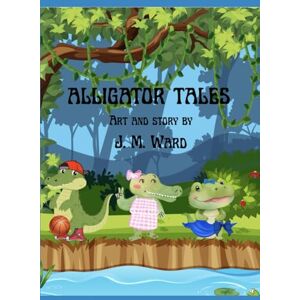 Ward, J. M. Alligator Tales (J. M. Ward Storybook Collection) Ward, J. M. Alligator Tales (J. M. Ward Storybook Collection)