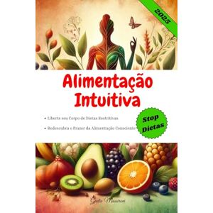 Massironi, Giulio Alimentação Intuitiva: Liberte seu Corpo de Dietas Restritivas e Redescubra o Prazer da Alimentação Consciente Massironi, Giulio Alimentação Intuitiva: Liberte seu Corpo de Dietas Restritivas e Redescubra o Prazer da Alimentação Consciente