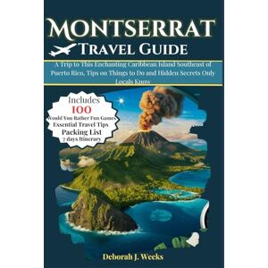 Weeks, Deborah J. Montserrat Travel Guide 2025: A Trip to This Enchanting Caribbean Island Southeast of Puerto Rico, Tips on Things to Do and Hidden Secrets Only Locals Know Weeks, Deborah J. Montserrat Travel Guide 2025: A Trip to This Enchanting Caribbean Island Southeast of Puerto Rico, Tips on Things to Do and Hidden Secrets Only Locals Know