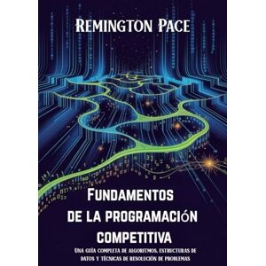Remington Fundamentos de la programación competitiva: Una guía completa de algoritmos, estructuras de datos y técnicas de resolución de problemas Remington Fundamentos de la programación competitiva: Una guía completa de algoritmos, estructuras de datos y técnicas de resolución de problemas